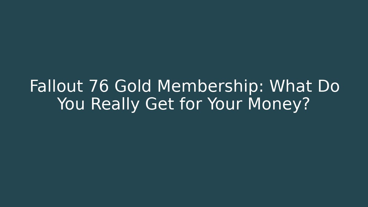 Fallout 76 Gold Membership: What Do You Really Get for Your Money?