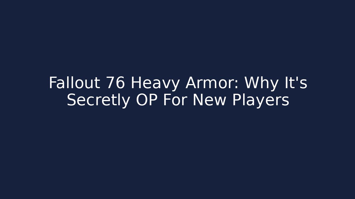 Fallout 76 Heavy Armor: Why It's Secretly OP For New Players