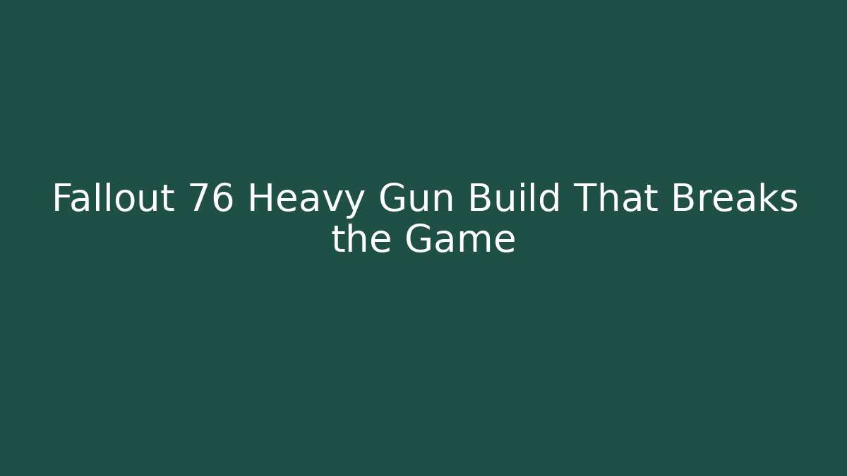 Fallout 76 Heavy Gun Build That Breaks the Game
