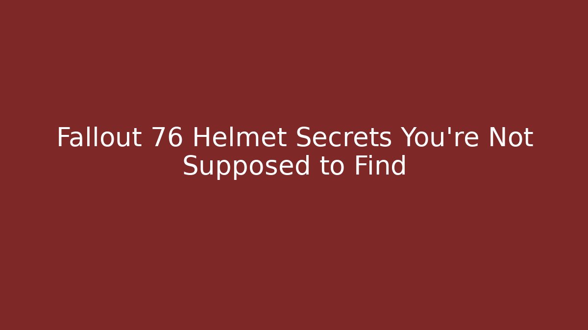 Fallout 76 Helmet Secrets You’re Not Supposed to Find