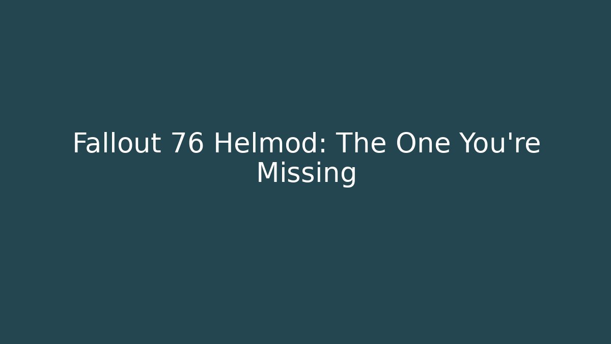 Fallout 76 Helmod: The One You’re Missing