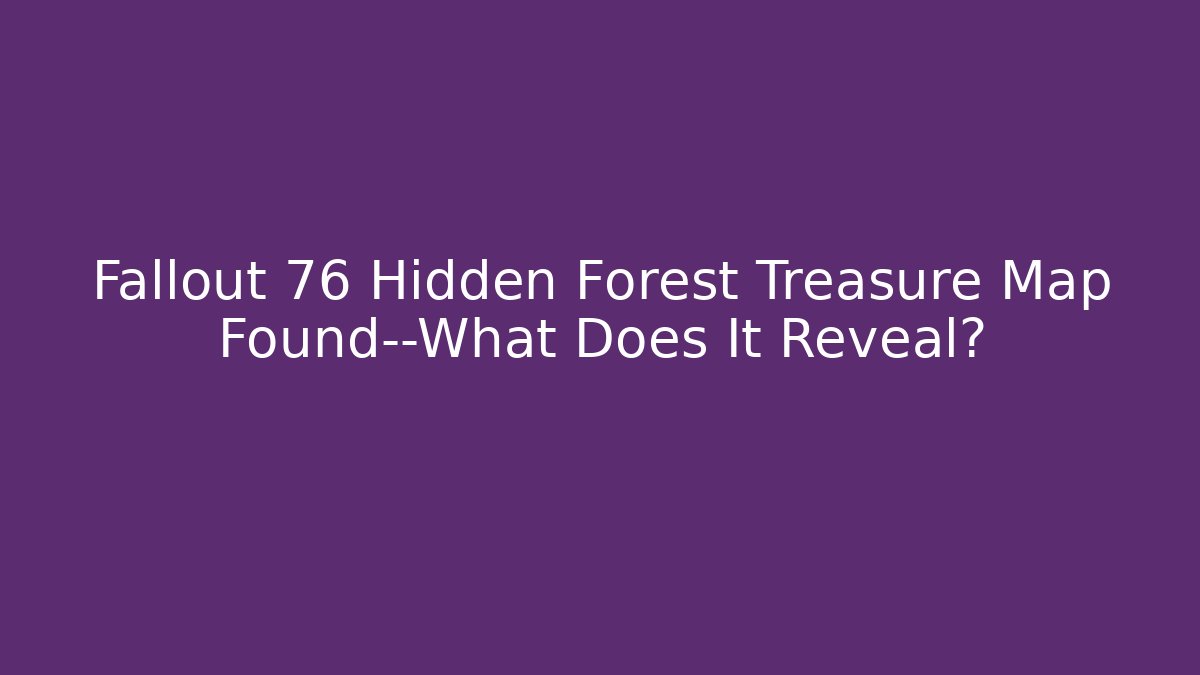 Fallout 76 Hidden Forest Treasure Map Found—What Does It Reveal? - Critter Realm