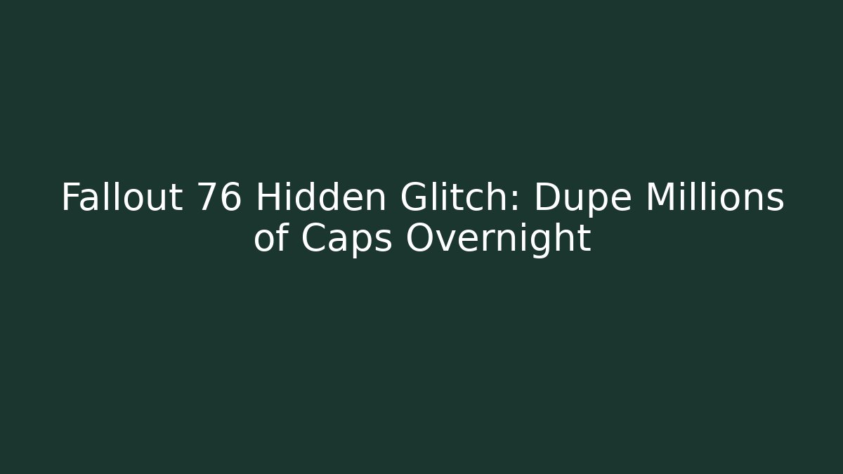 Fallout 76 Hidden Glitch: Dupe Millions of Caps Overnight