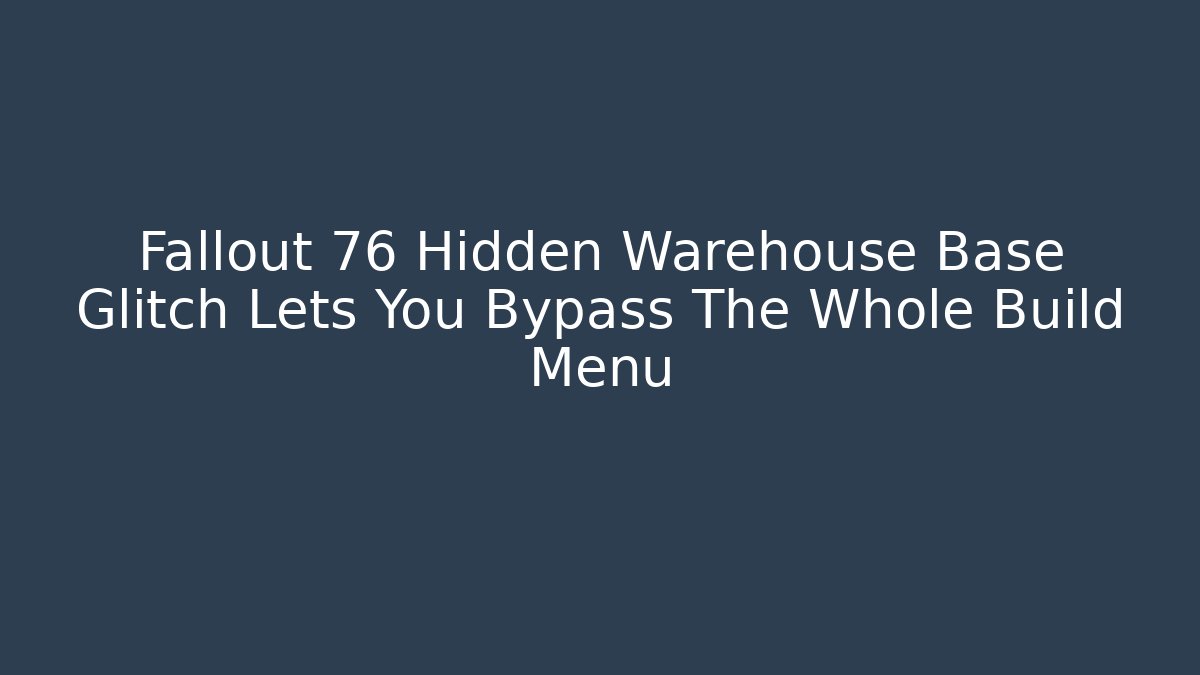 Fallout 76 Hidden Warehouse Base Glitch Lets You Bypass The Whole Build Menu - Critter Realm