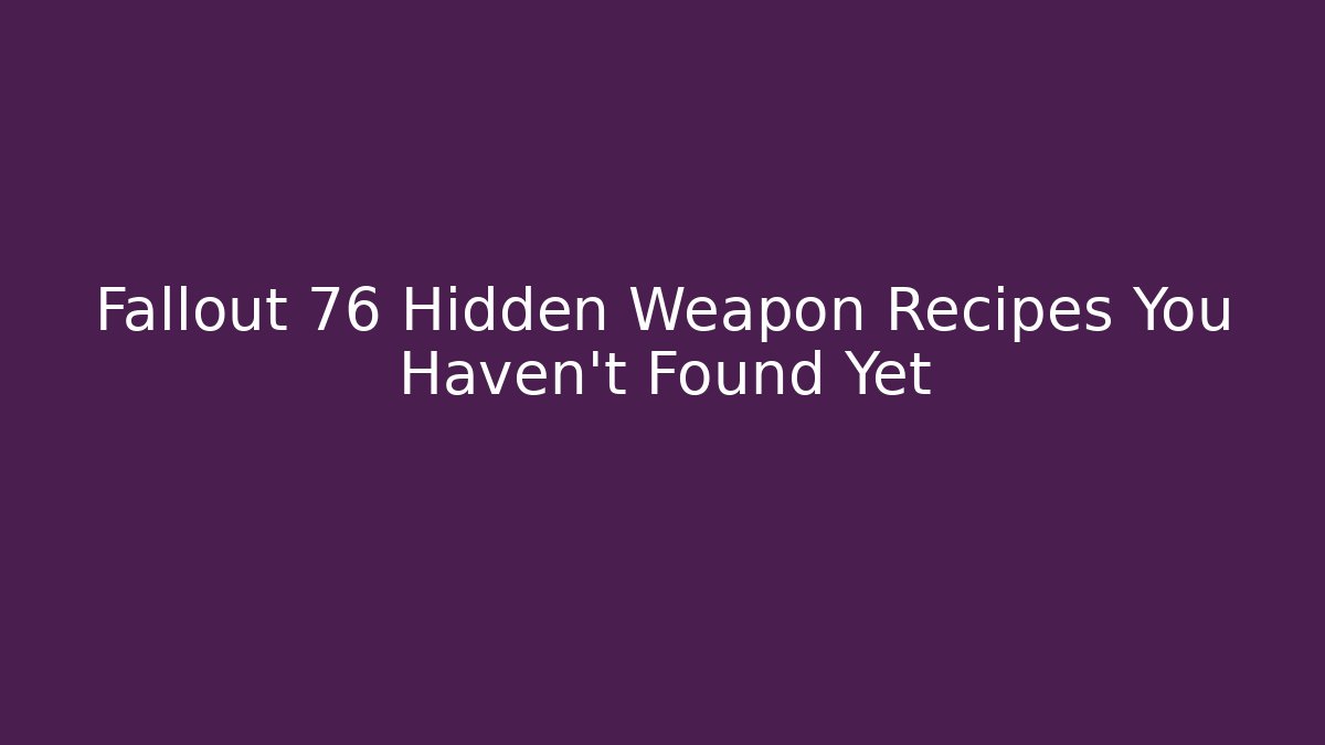 Fallout 76 Hidden Weapon Recipes You Haven't Found Yet