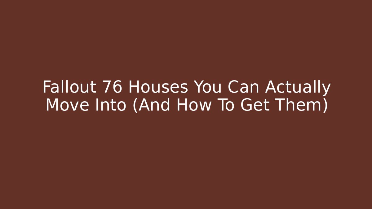 Fallout 76 Houses You Can Actually Move Into (And How To Get Them)
