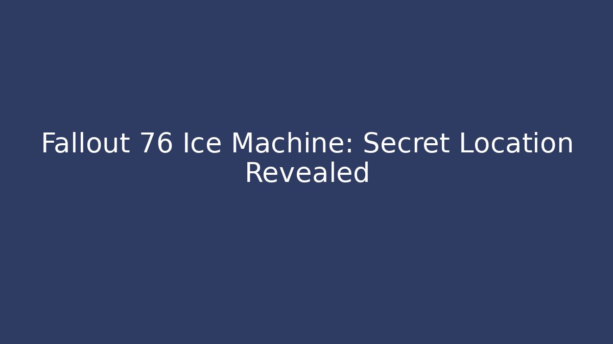 Fallout 76 Ice Machine: Secret Location Revealed