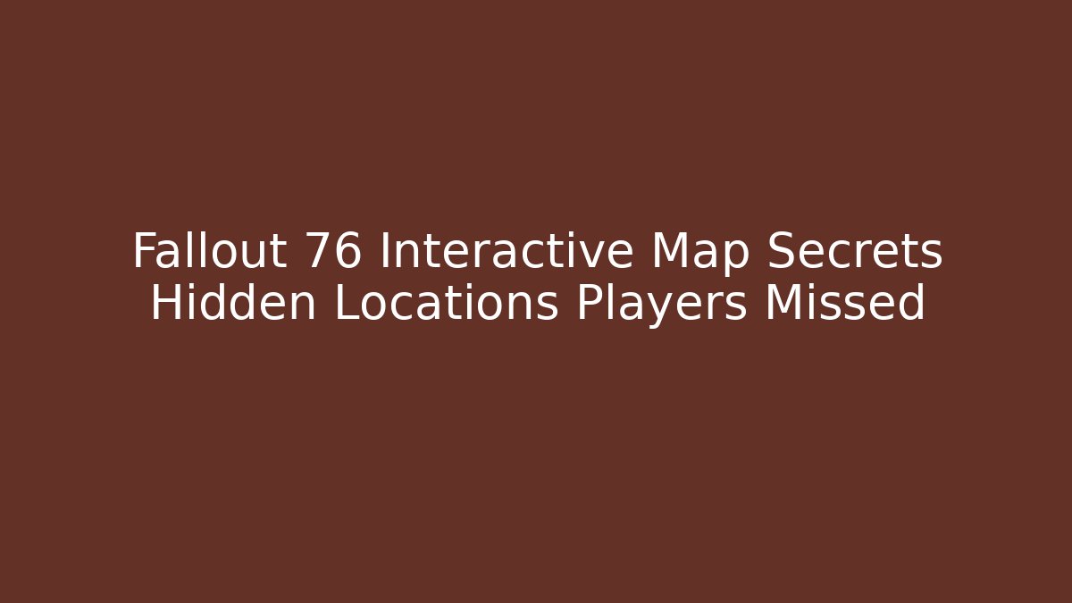 Fallout 76 Interactive Map Secrets Hidden Locations Players Missed