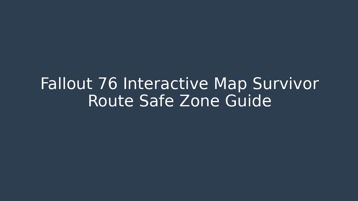 Fallout 76 Interactive Map Survivor Route Safe Zone Guide - Critter Realm