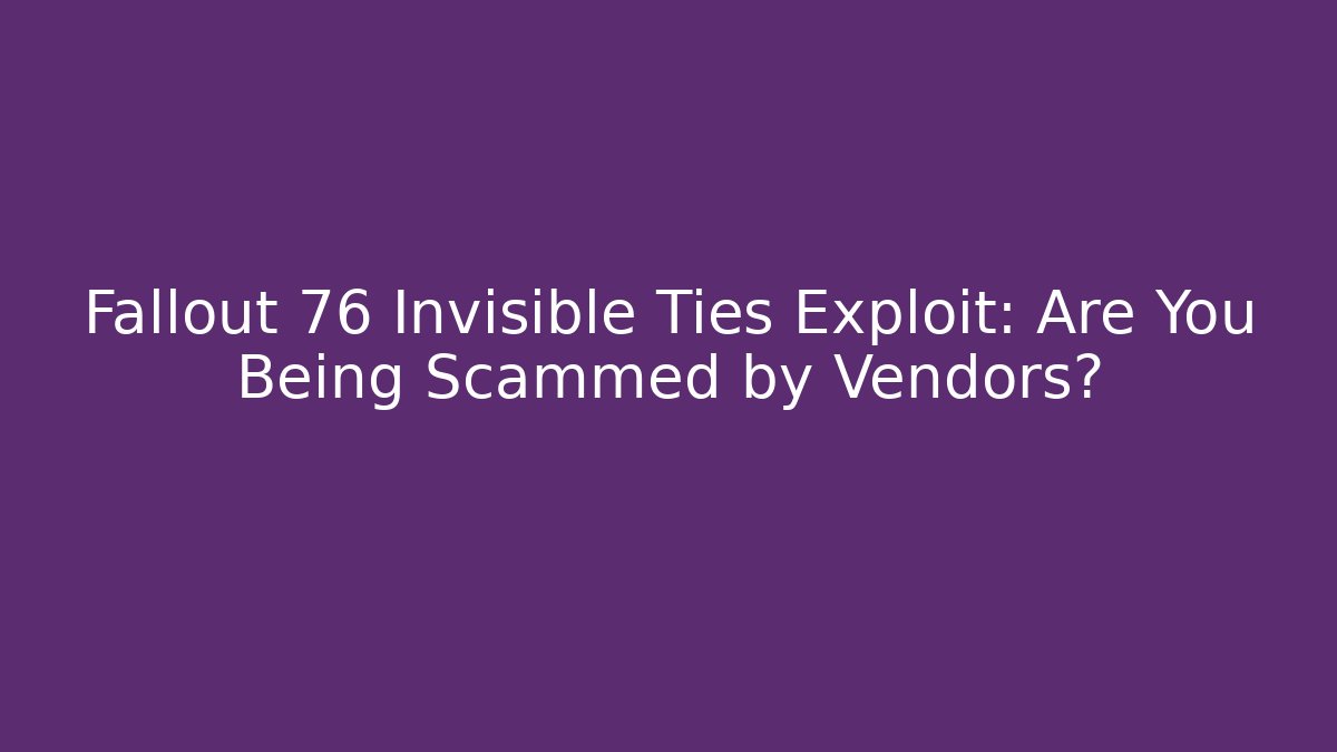 Fallout 76 Invisible Ties Exploit: Are You Being Scammed by Vendors? - Critter Realm