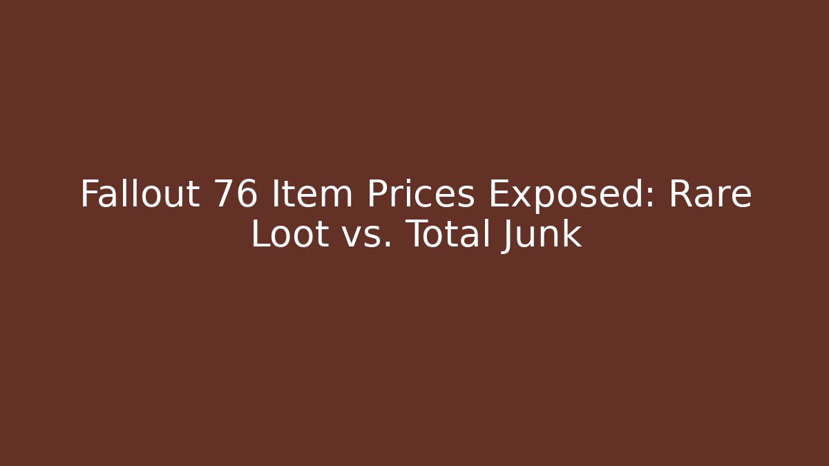 Fallout 76 Item Prices Exposed: Rare Loot vs. Total Junk