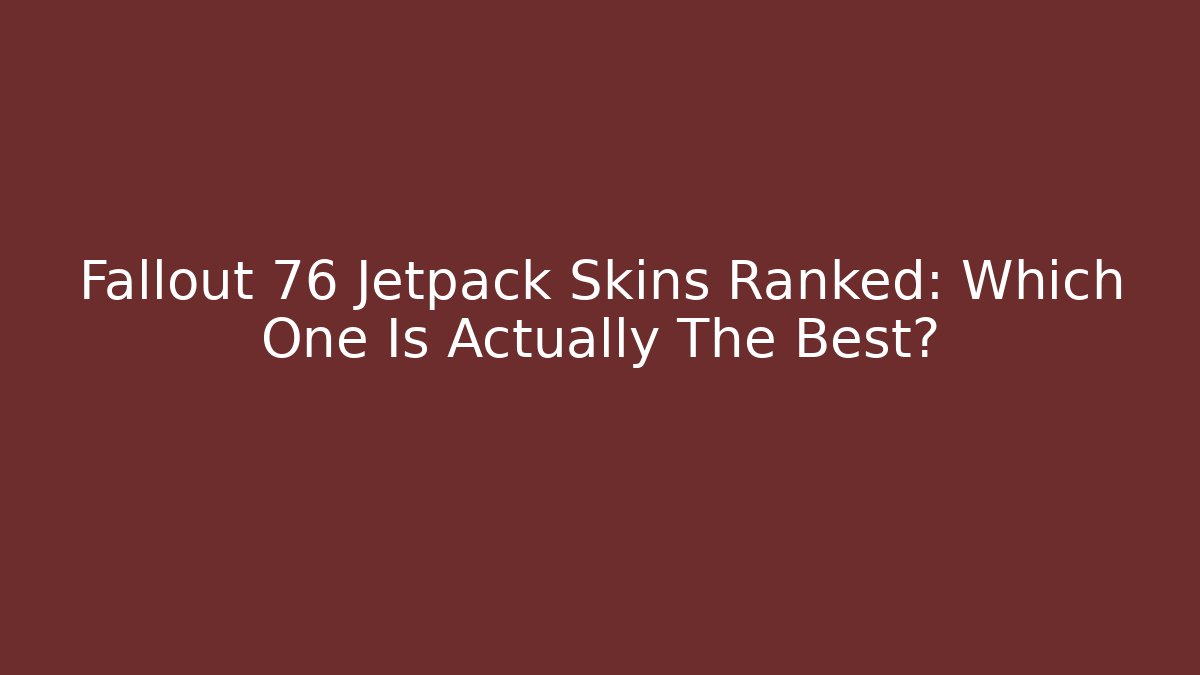 Fallout 76 Jetpack Skins Ranked: Which One Is Actually The Best?
