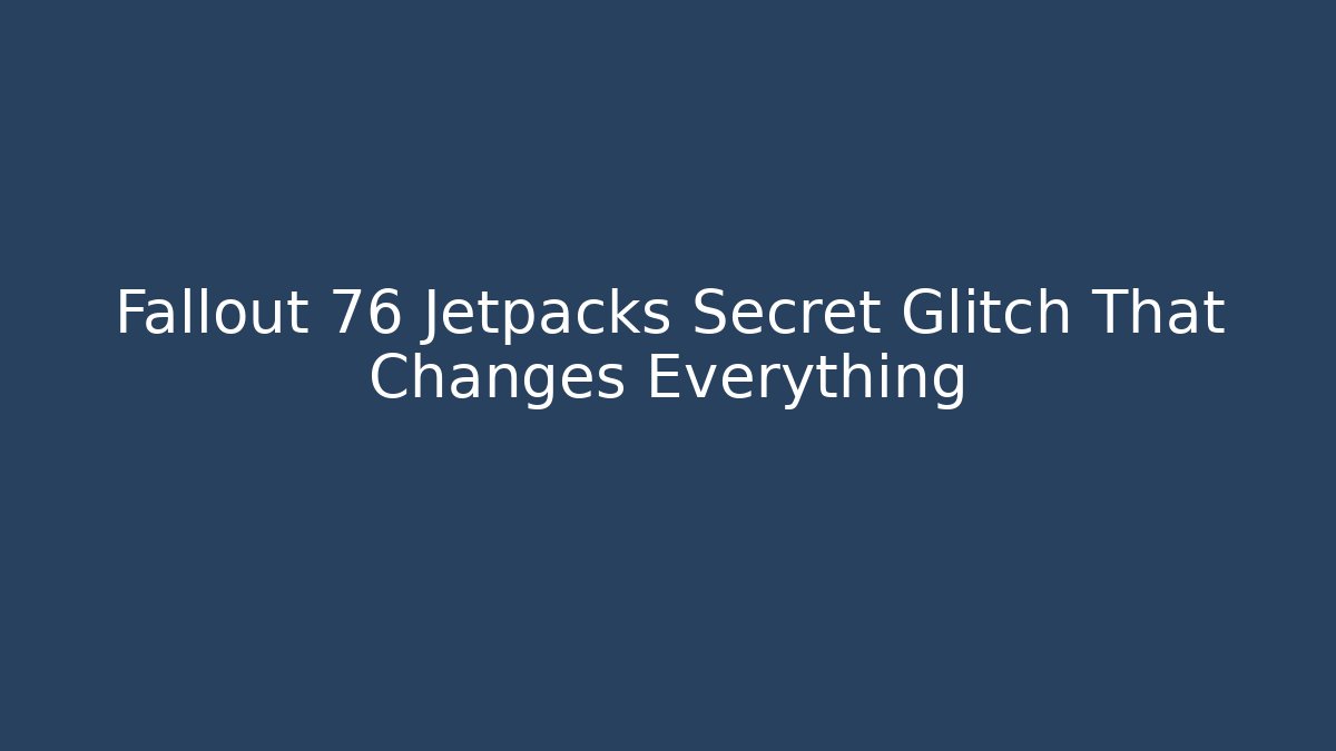 Fallout 76 Jetpacks Secret Glitch That Changes Everything
