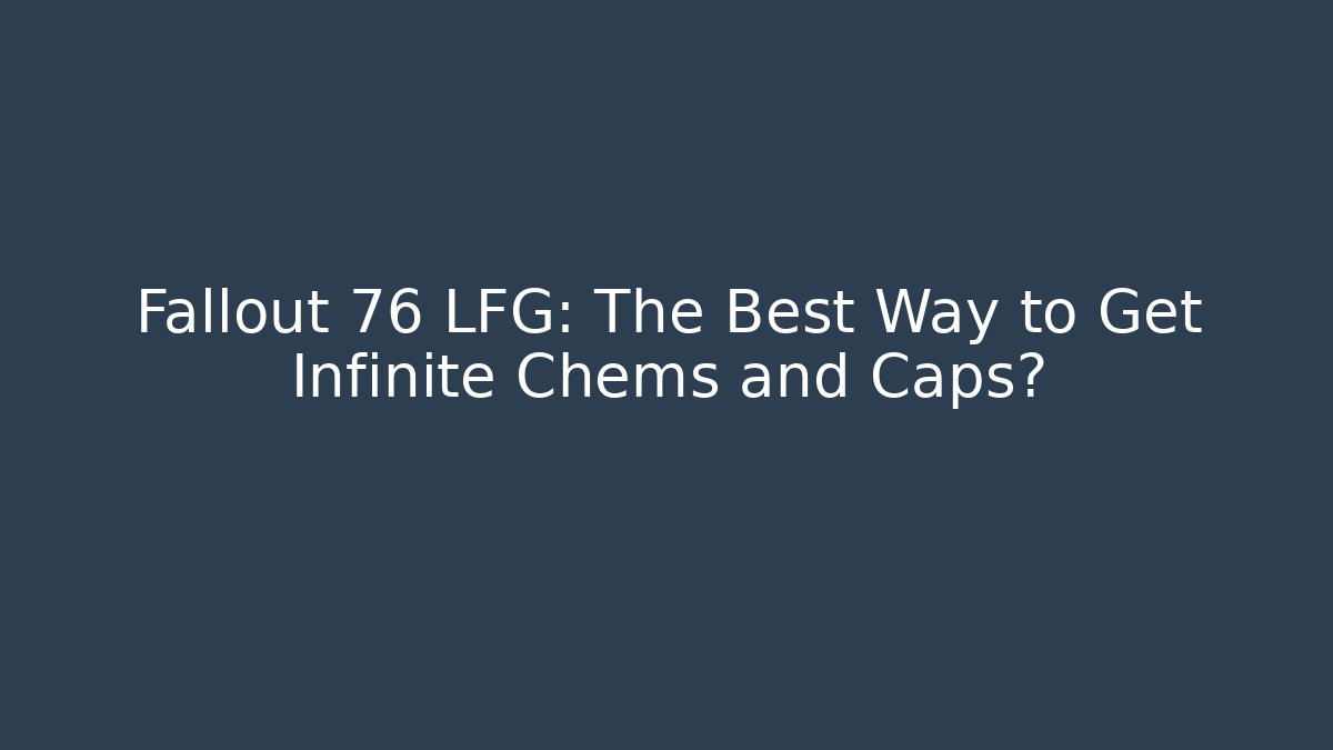 Fallout 76 LFG: The Best Way to Get Infinite Chems and Caps?