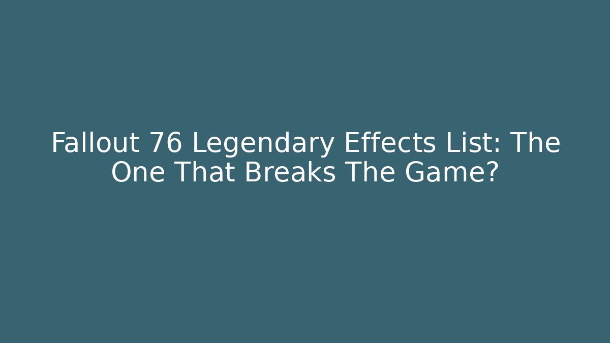 Fallout 76 Legendary Effects List: The One That Breaks The Game?