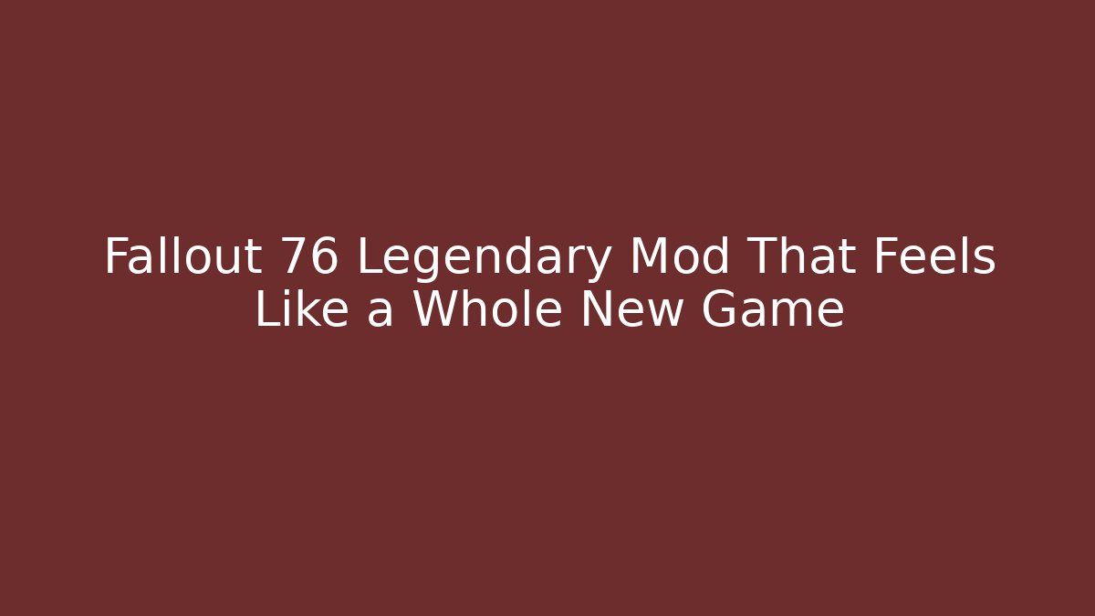 Fallout 76 Legendary Mod That Feels Like a Whole New Game