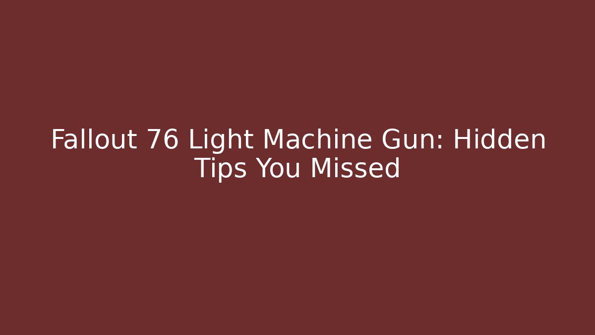 Fallout 76 Light Machine Gun: Hidden Tips You Missed - Critter Realm