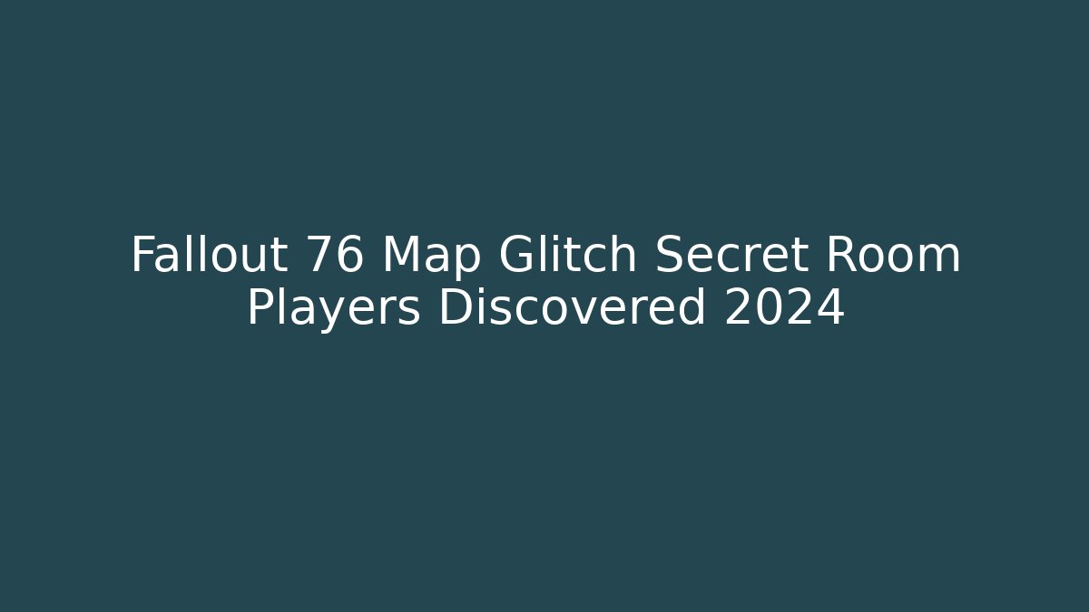 Fallout 76 Map Glitch Secret Room Players Discovered 2024