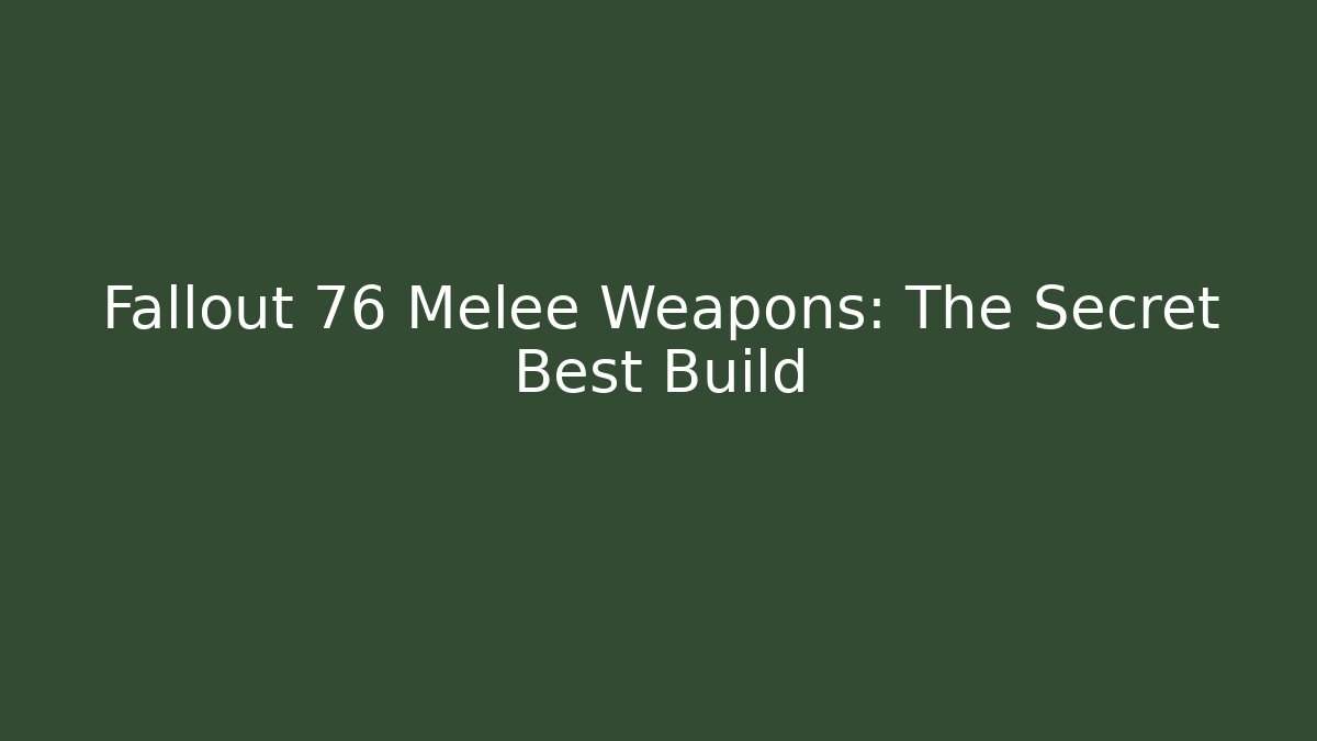 Fallout 76 Melee Weapons: The Secret Best Build