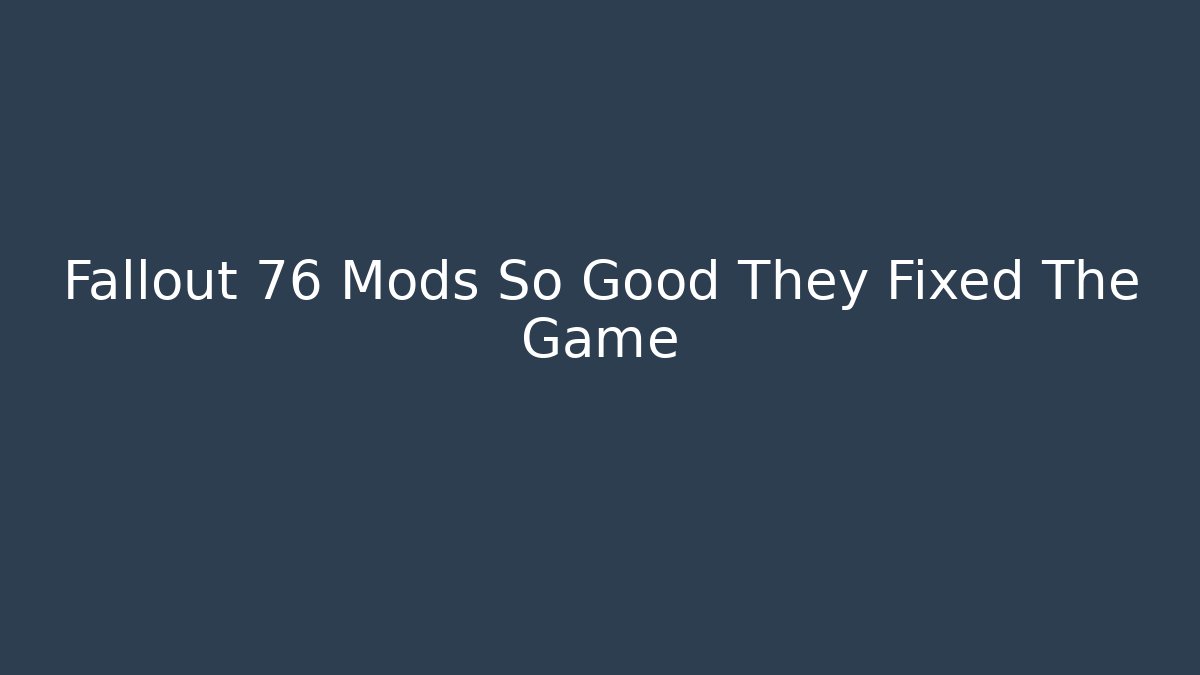 Fallout 76 Mods So Good They Fixed The Game