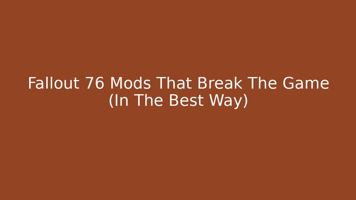Fallout 76 Mods That Break The Game (In The Best Way)