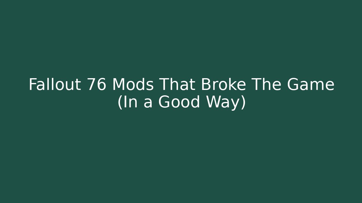 Fallout 76 Mods That Broke The Game (In a Good Way)