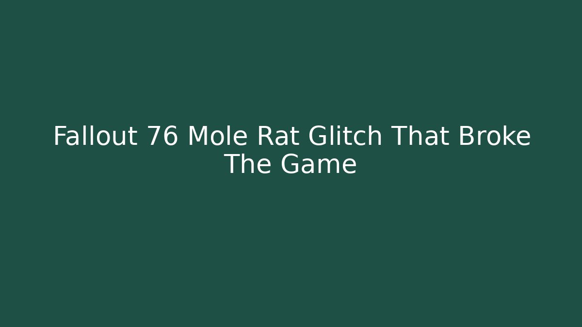 Fallout 76 Mole Rat Glitch That Broke The Game