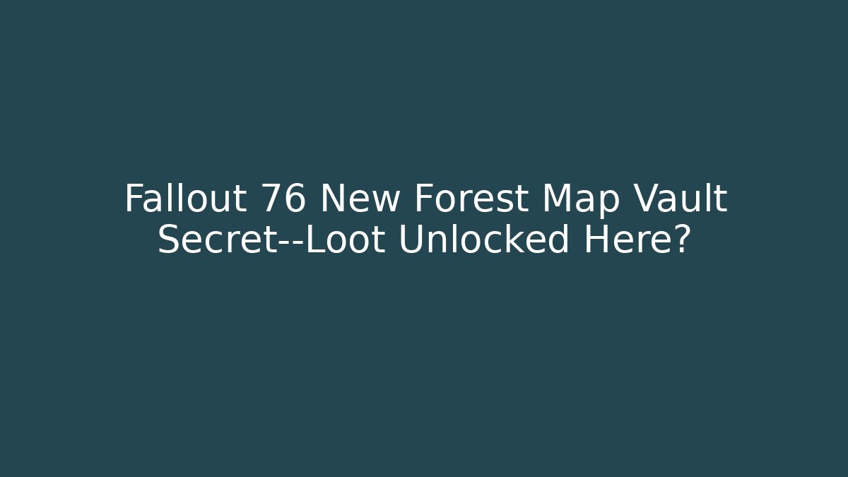 Fallout 76 New Forest Map Vault Secret—Loot Unlocked Here?
