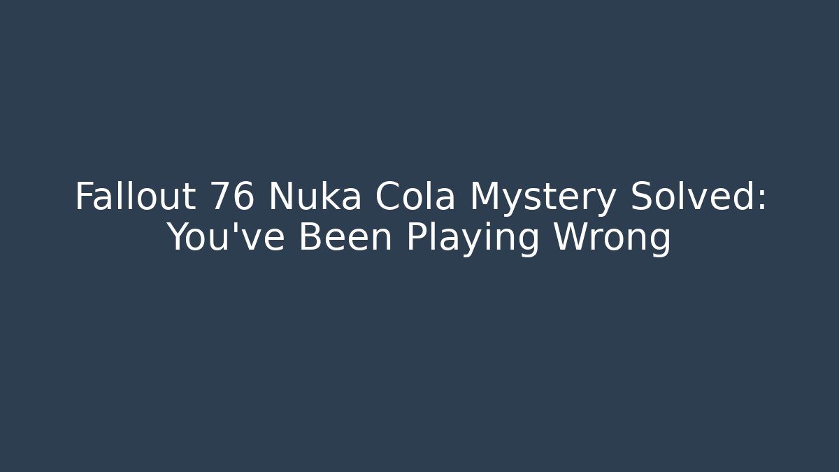 Fallout 76 Nuka Cola Mystery Solved: You've Been Playing Wrong