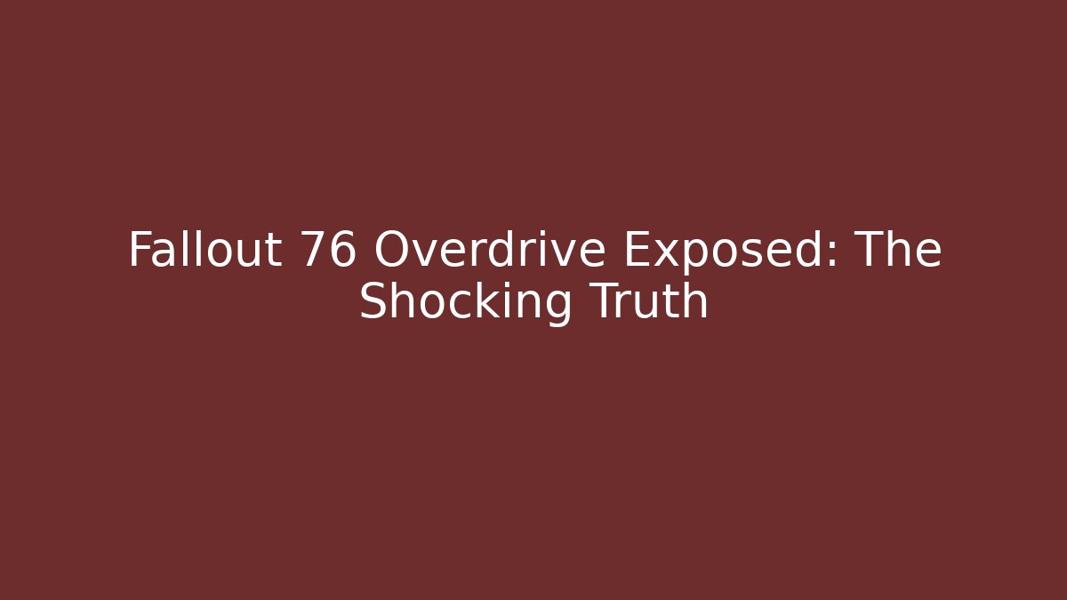 Fallout 76 Overdrive Exposed: The Shocking Truth - Critter Realm