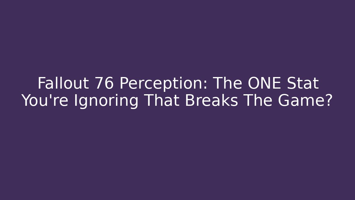 Fallout 76 Perception: The ONE Stat You’re Ignoring That Breaks The Game?