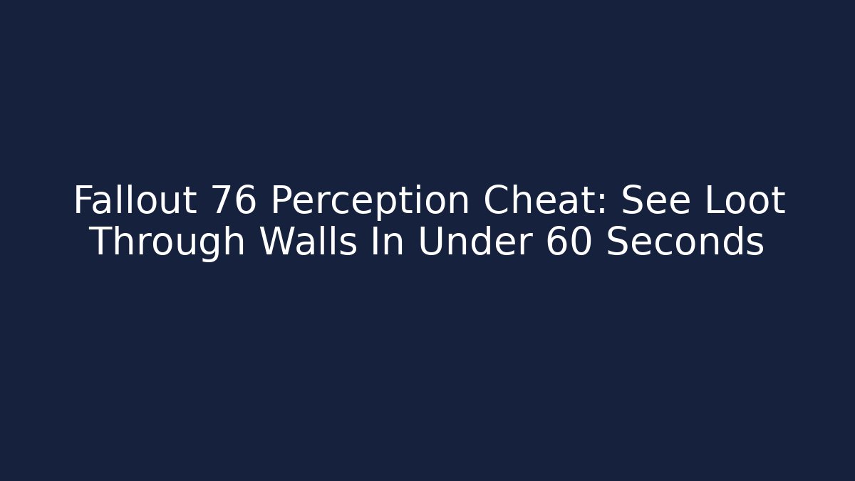 Fallout 76 Perception Cheat: See Loot Through Walls In Under 60 Seconds