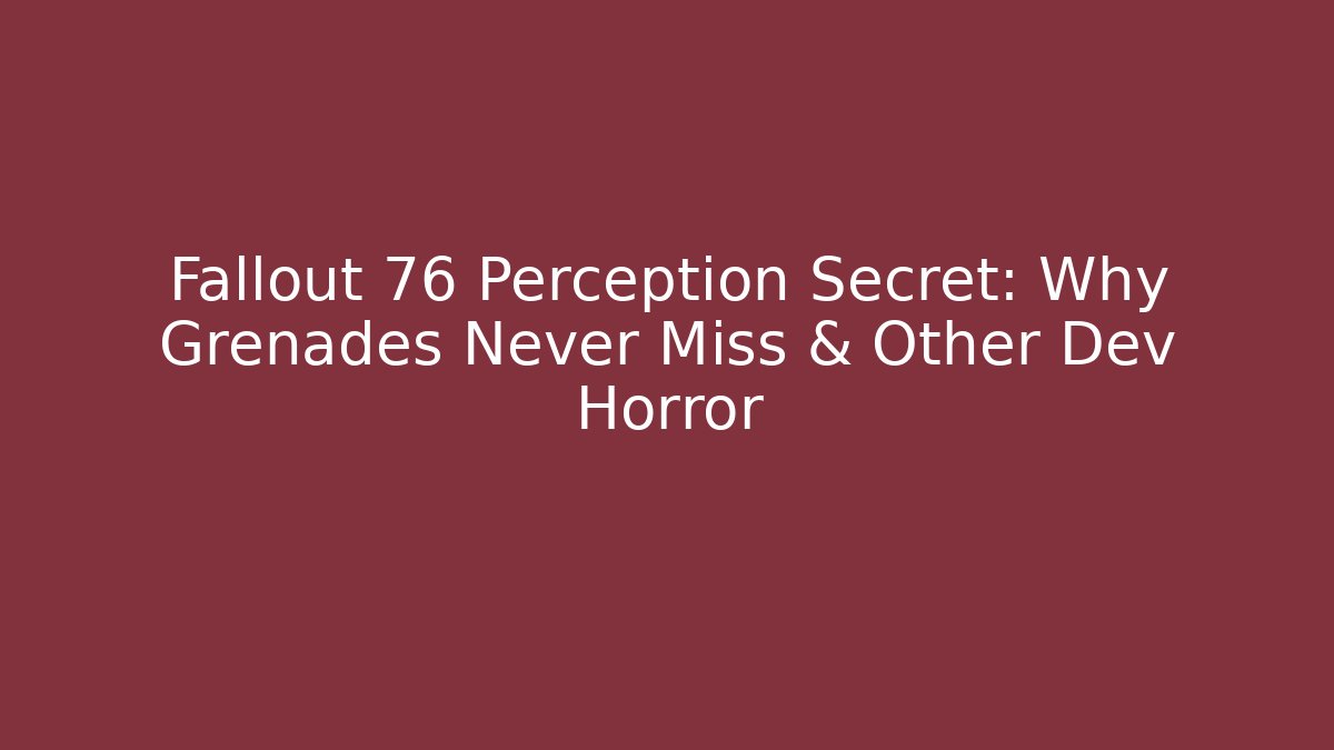 Fallout 76 Perception Secret: Why Grenades Never Miss & Other Dev Horror