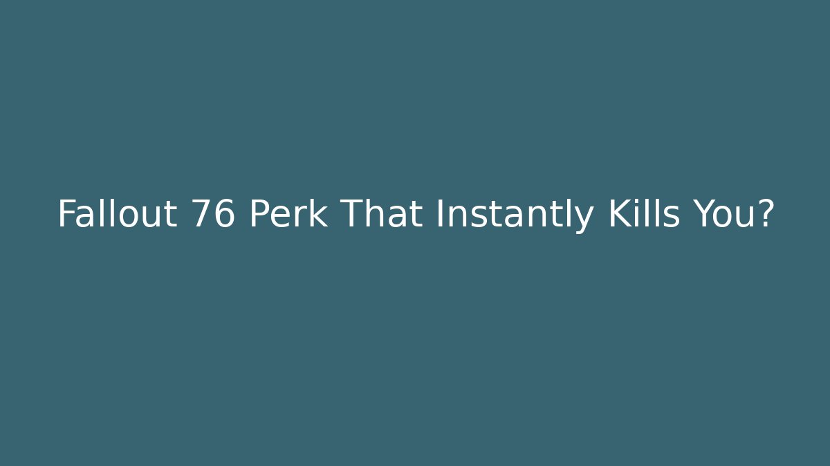 Fallout 76 Perk That Instantly Kills You? - Critter Realm