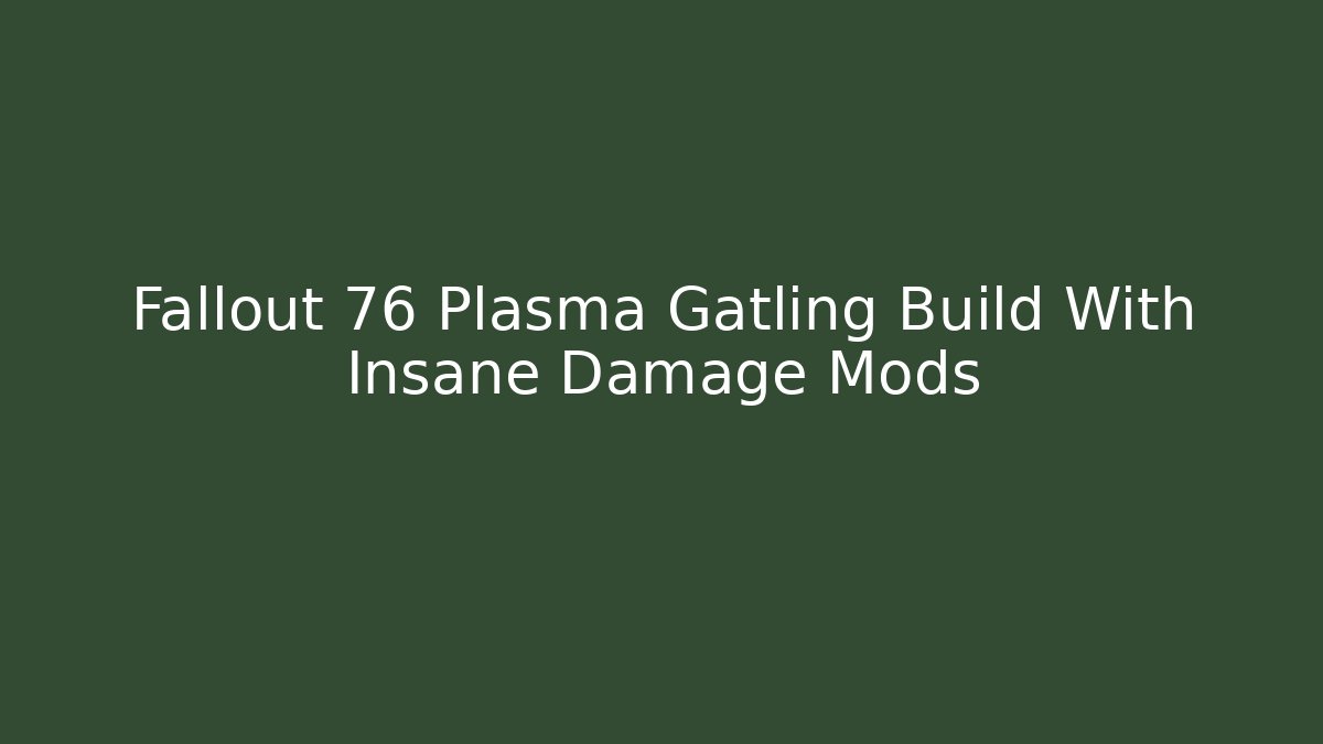 Fallout 76 Plasma Gatling Build With Insane Damage Mods