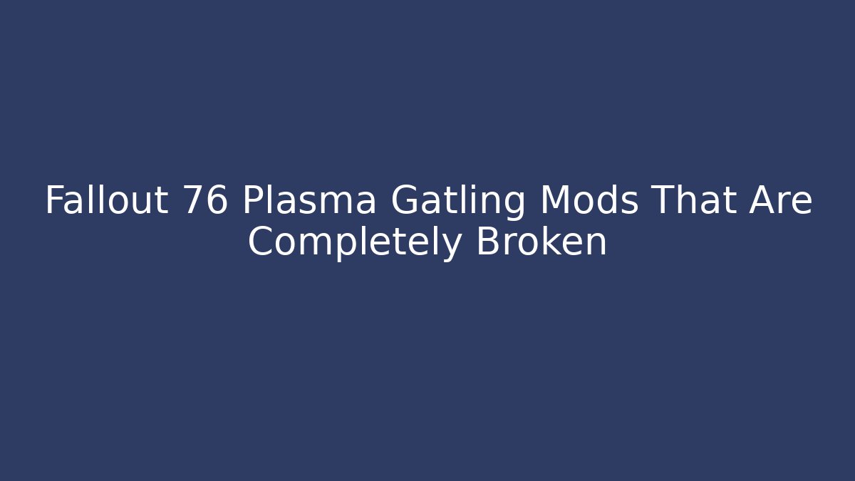 Fallout 76 Plasma Gatling Mods That Are Completely Broken