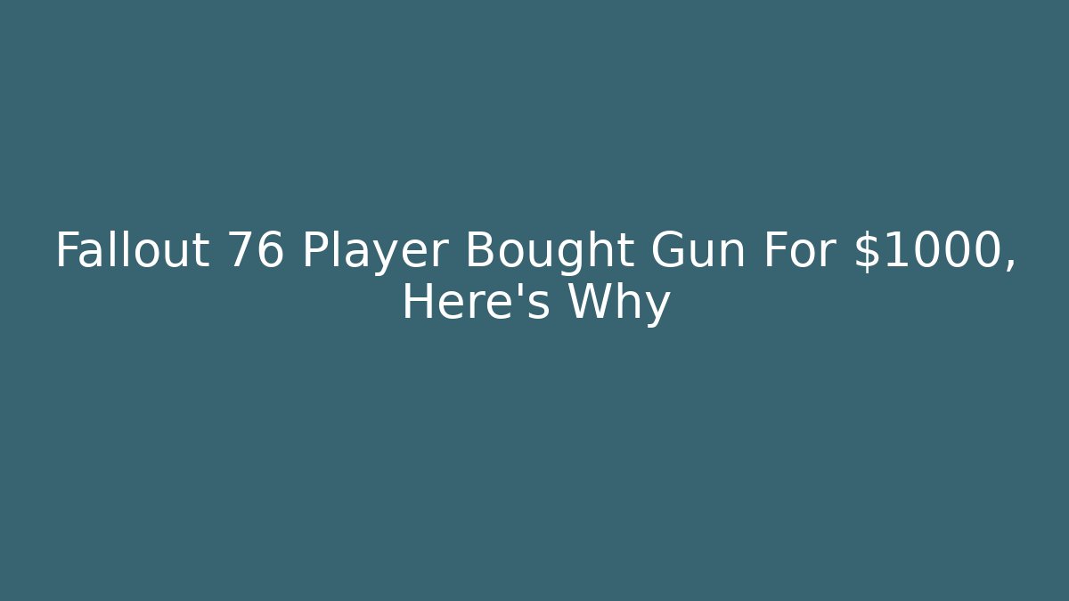 Fallout 76 Player Bought Gun For $1000, Here’s Why