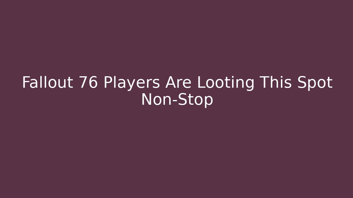 Fallout 76 Players Are Looting This Spot Non-Stop