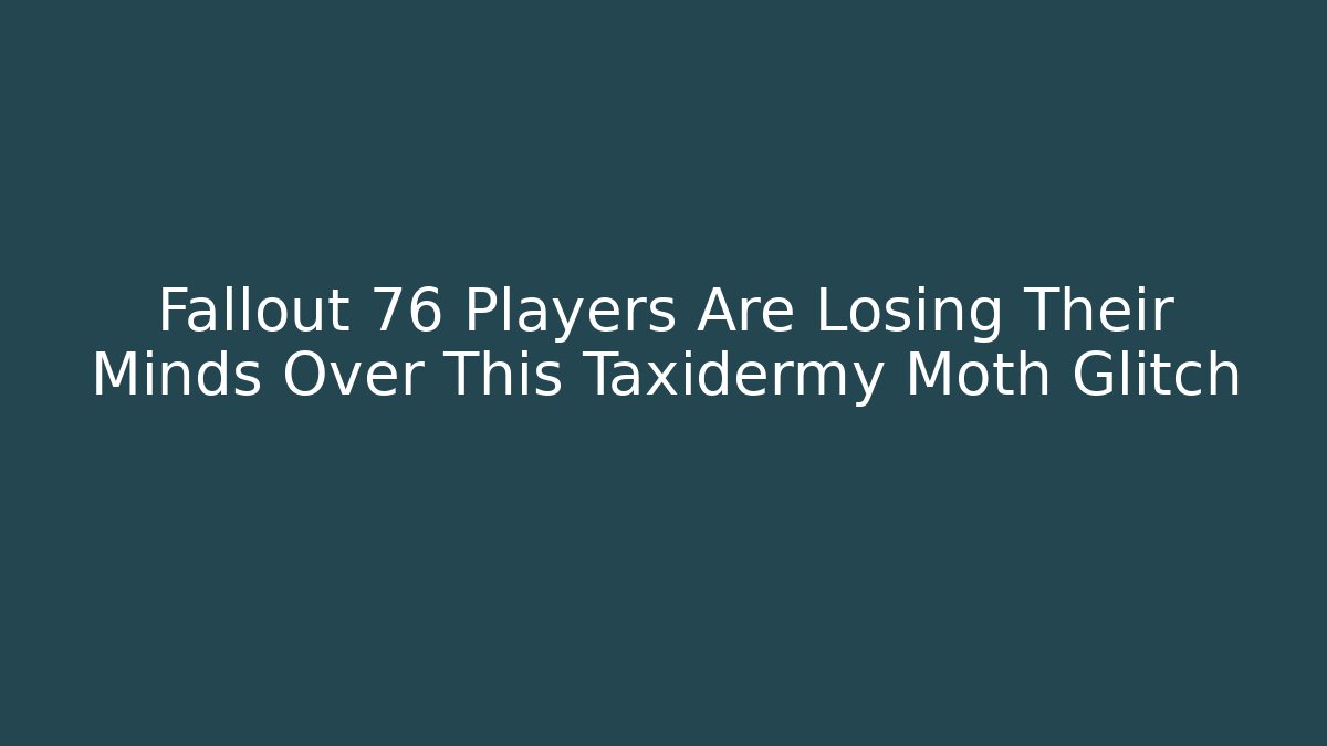 Fallout 76 Players Are Losing Their Minds Over This Taxidermy Moth Glitch