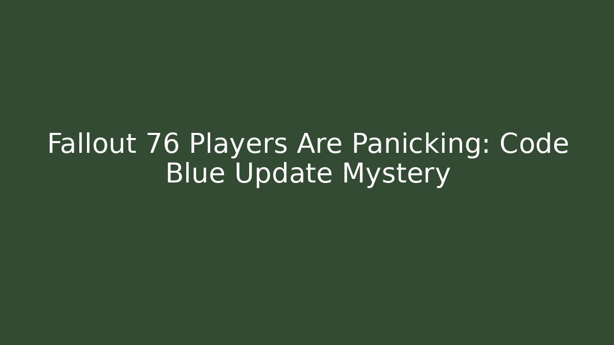 Fallout 76 Players Are Panicking: Code Blue Update Mystery