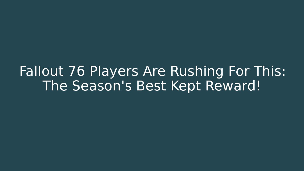 Fallout 76 Players Are Rushing For This: The Season’s Best Kept Reward!