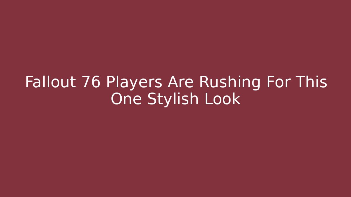 Fallout 76 Players Are Rushing For This One Stylish Look