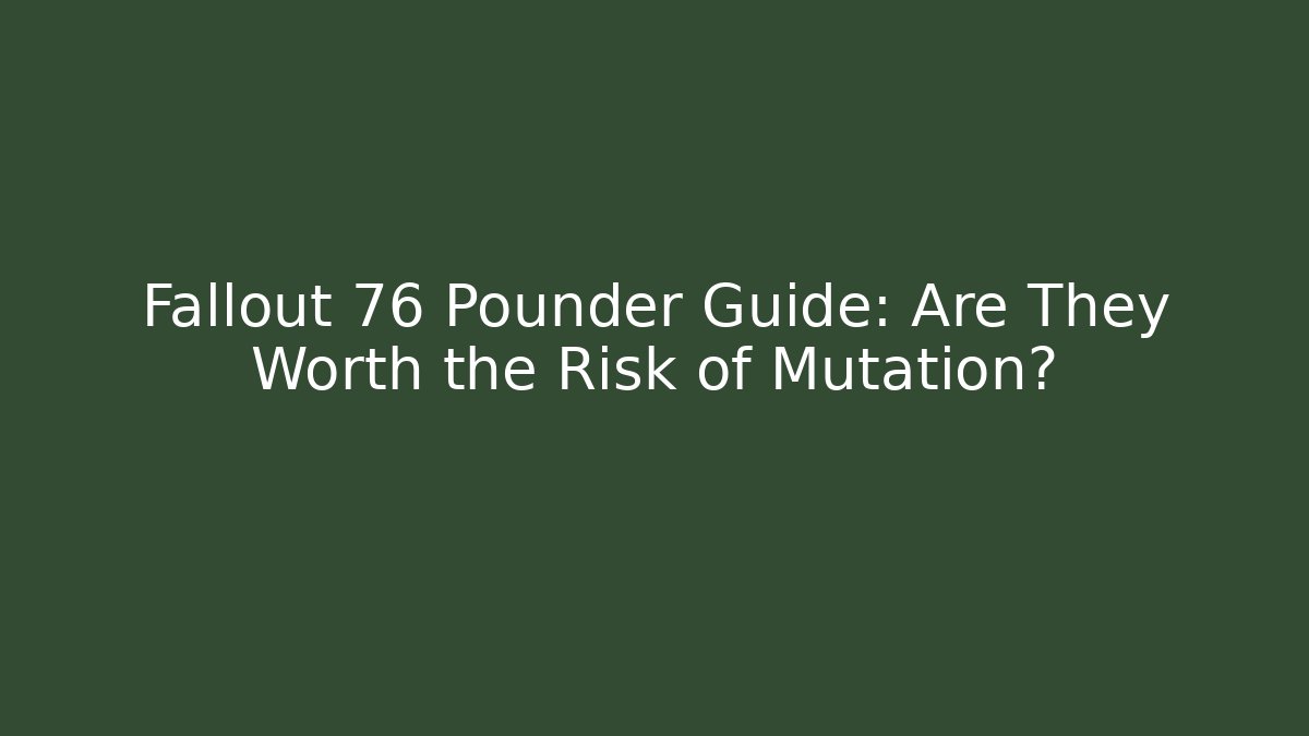 Fallout 76 Pounder Guide: Are They Worth the Risk of Mutation?