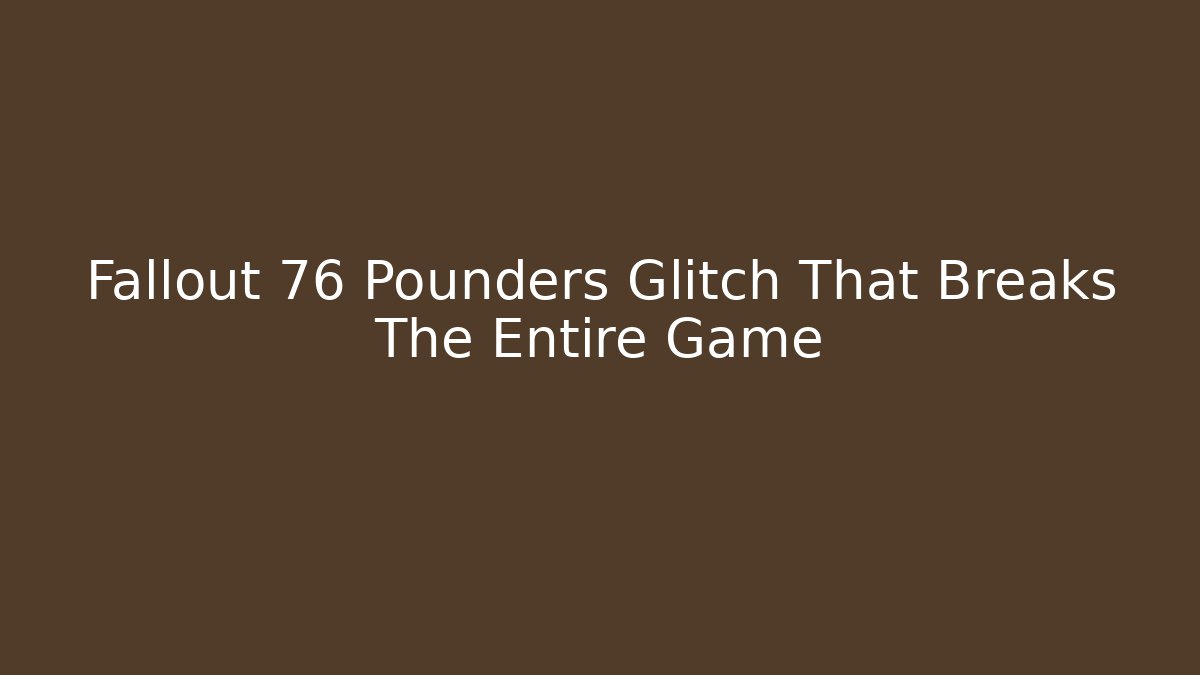 Fallout 76 Pounders Glitch That Breaks The Entire Game