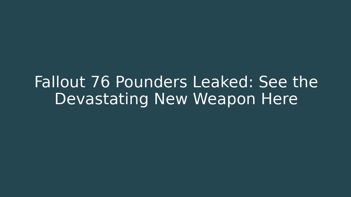 Fallout 76 Pounders Leaked: See the Devastating New Weapon Here