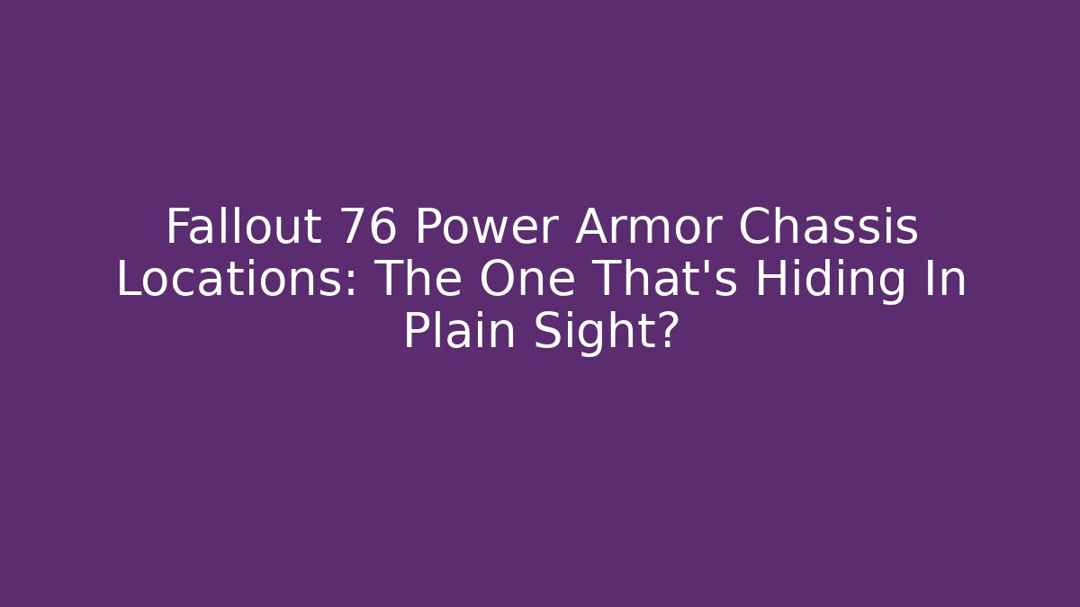 Fallout 76 Power Armor Chassis Locations: The One That’s Hiding In Plain Sight?
