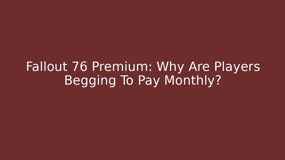 Fallout 76 Premium: Why Are Players Begging To Pay Monthly?