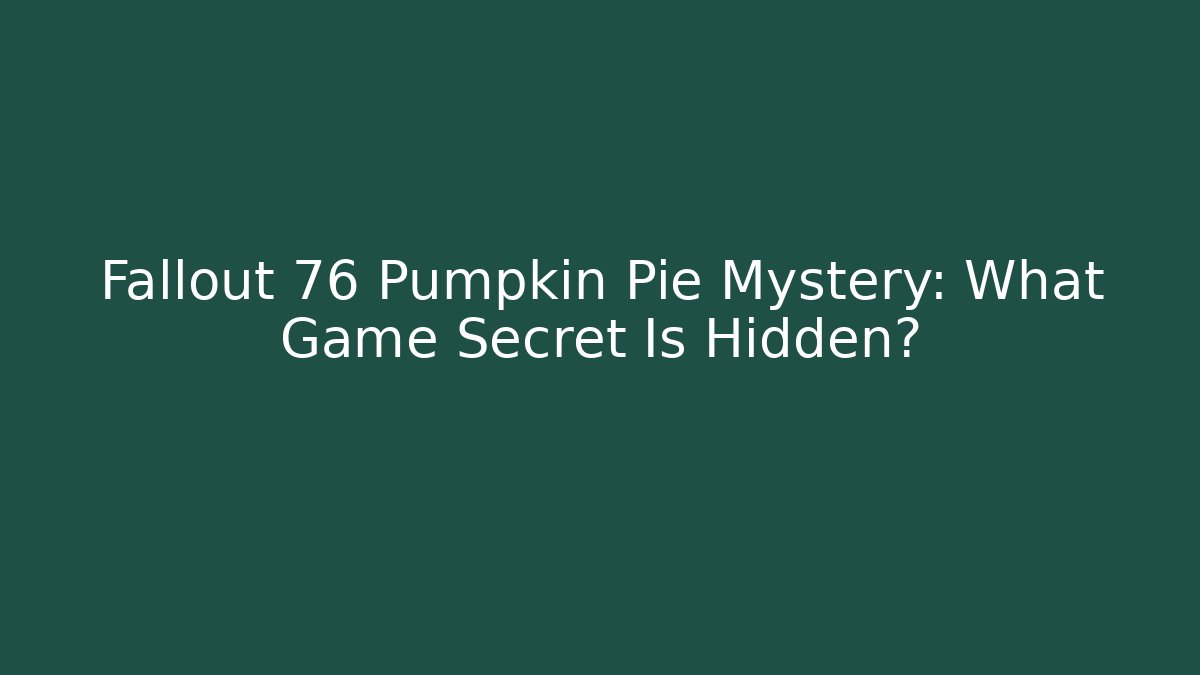 Fallout 76 Pumpkin Pie Mystery: What Game Secret Is Hidden?