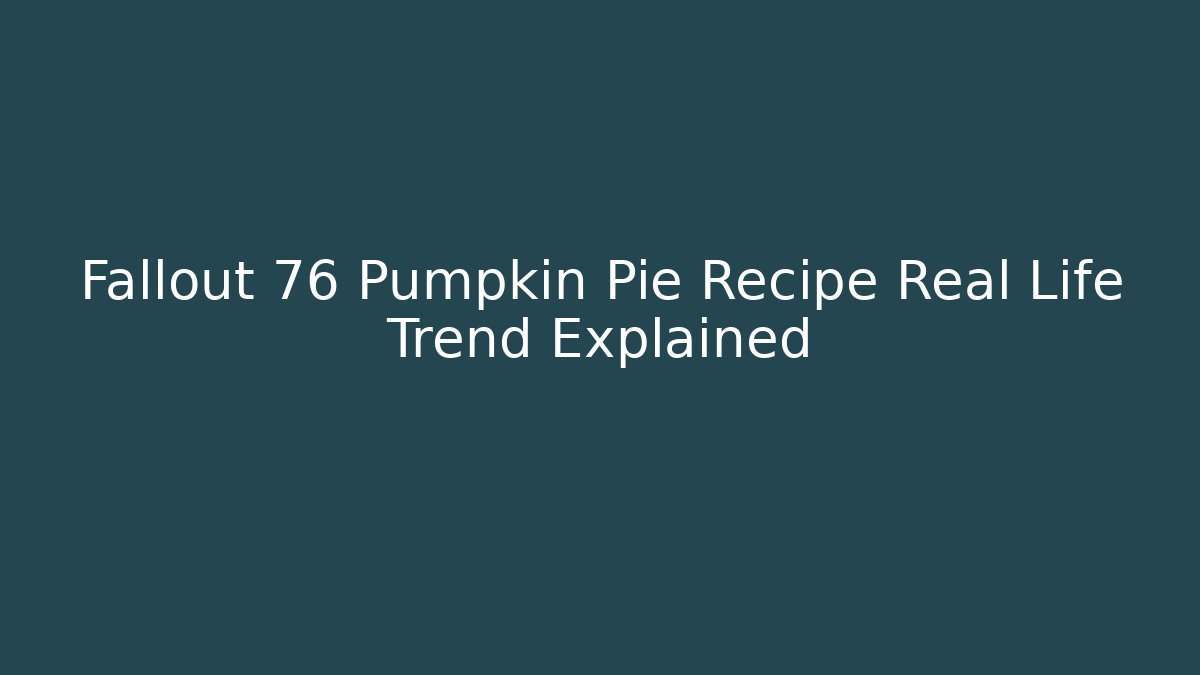 Fallout 76 Pumpkin Pie Recipe Real Life Trend Explained