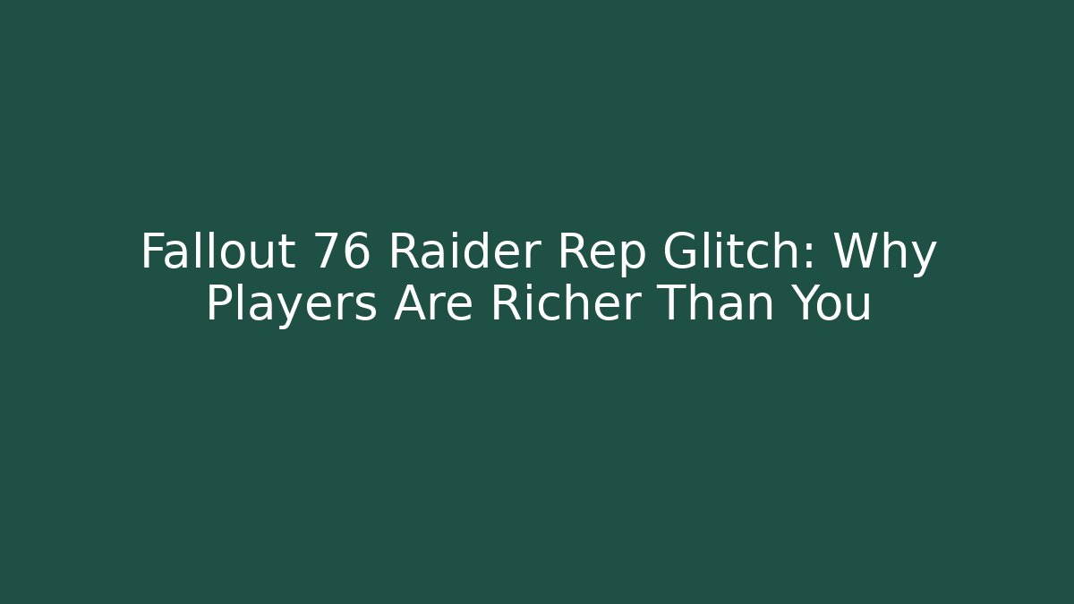Fallout 76 Raider Rep Glitch: Why Players Are Richer Than You